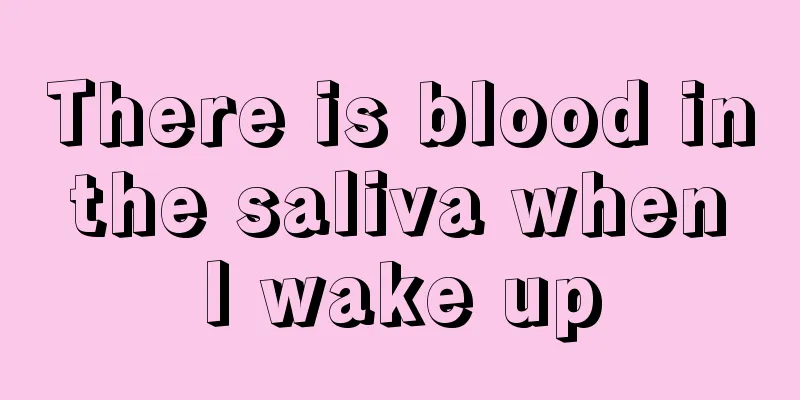 There is blood in the saliva when I wake up