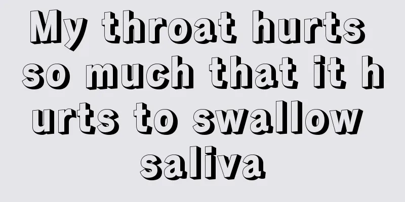 My throat hurts so much that it hurts to swallow saliva