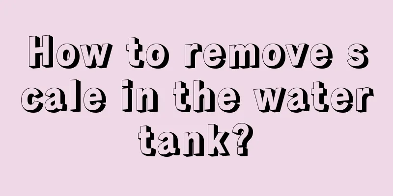 How to remove scale in the water tank? 