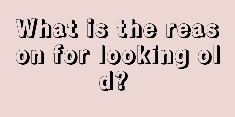 What is the reason for looking old? 
