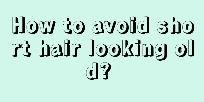 How to avoid short hair looking old? 