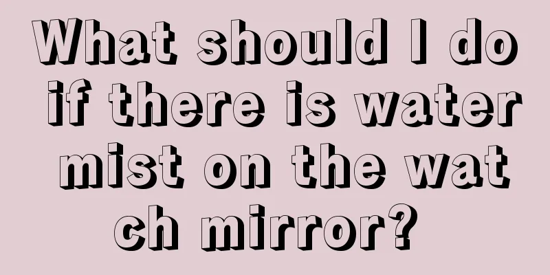 What should I do if there is water mist on the watch mirror? 