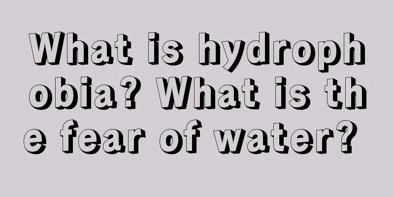 What is hydrophobia? What is the fear of water? 