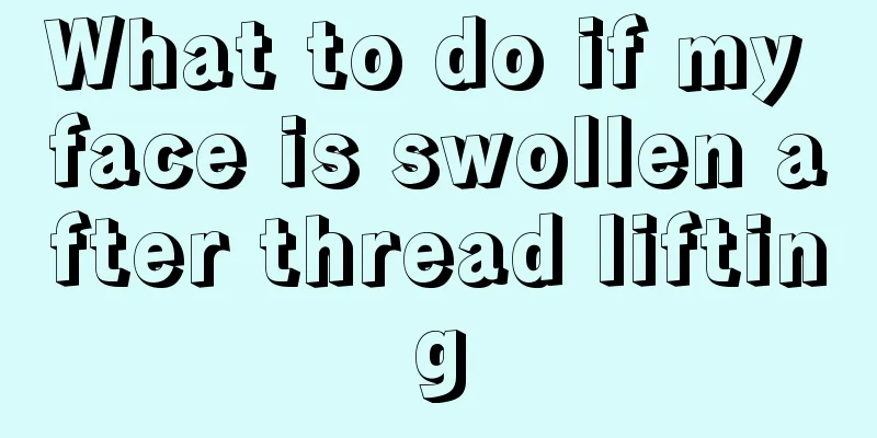 What to do if my face is swollen after thread lifting