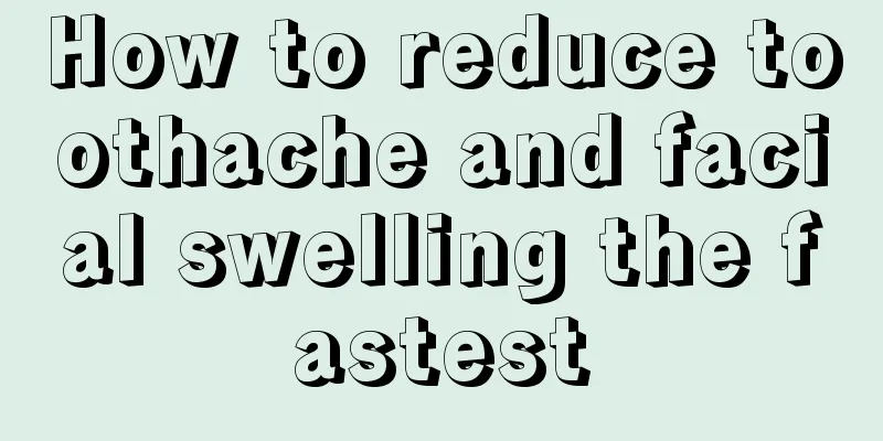 How to reduce toothache and facial swelling the fastest