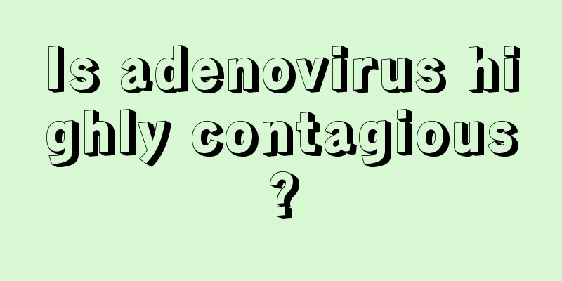 Is adenovirus highly contagious?