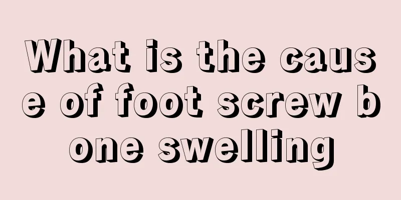 What is the cause of foot screw bone swelling