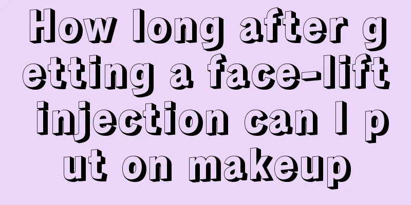 How long after getting a face-lift injection can I put on makeup