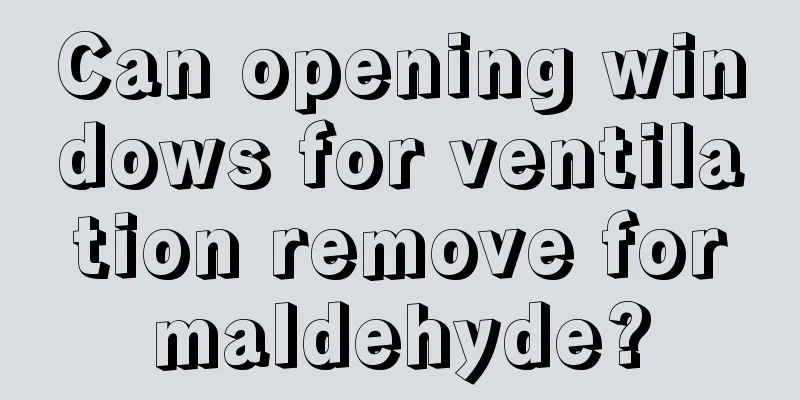 Can opening windows for ventilation remove formaldehyde?