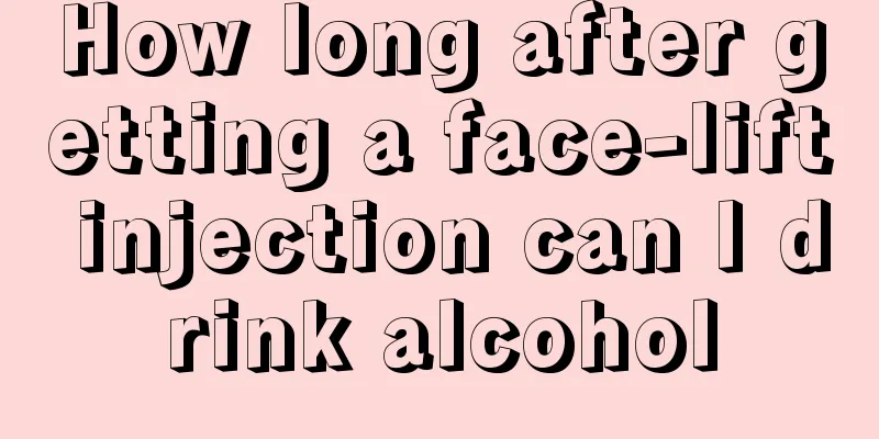 How long after getting a face-lift injection can I drink alcohol
