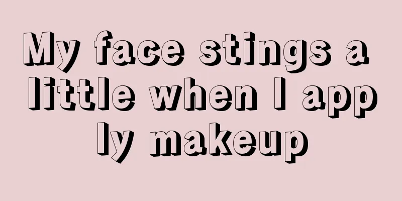 My face stings a little when I apply makeup