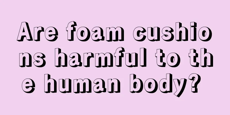 Are foam cushions harmful to the human body? 