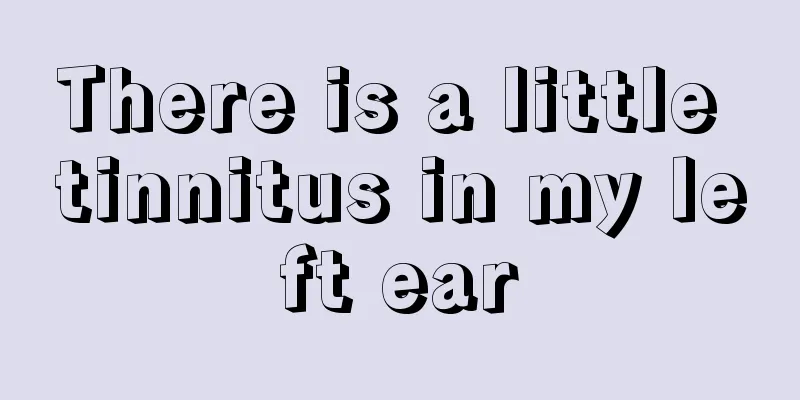 There is a little tinnitus in my left ear