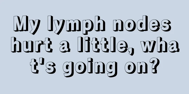 My lymph nodes hurt a little, what's going on?