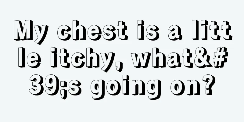 My chest is a little itchy, what's going on?