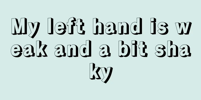 My left hand is weak and a bit shaky