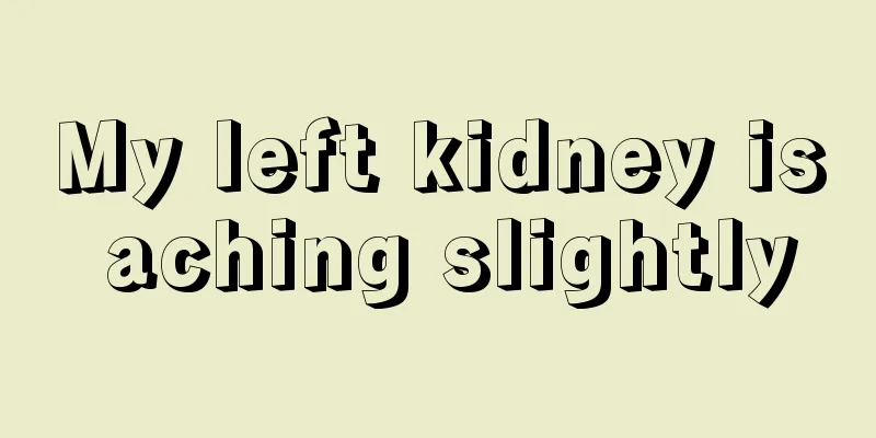 My left kidney is aching slightly