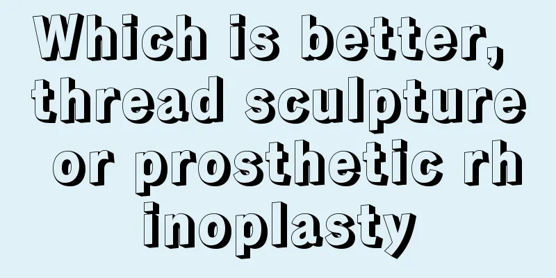 Which is better, thread sculpture or prosthetic rhinoplasty