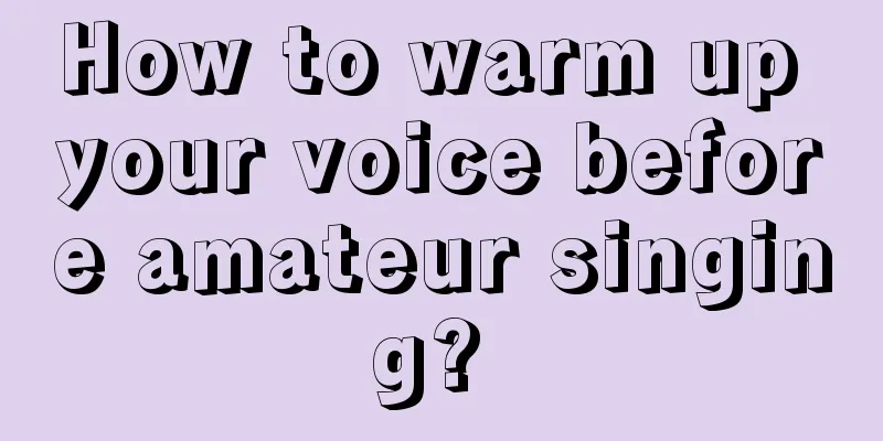 How to warm up your voice before amateur singing? 