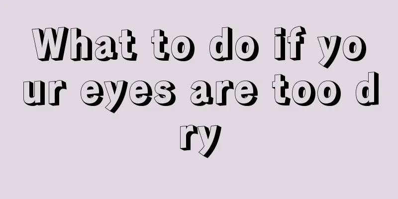 What to do if your eyes are too dry