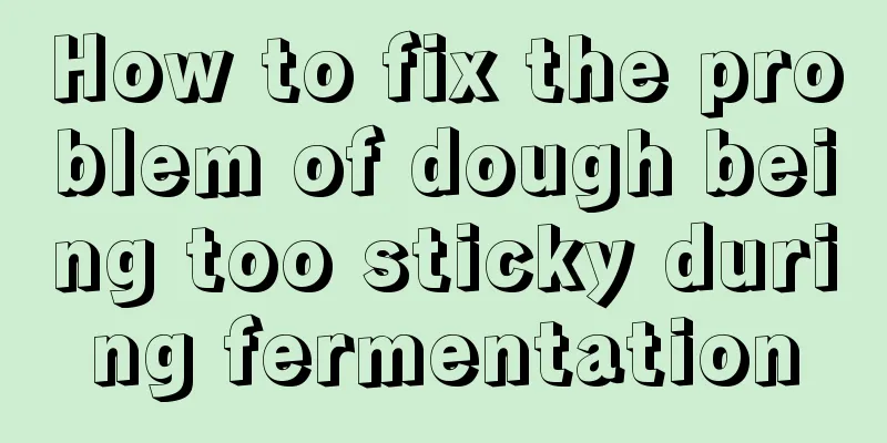 How to fix the problem of dough being too sticky during fermentation