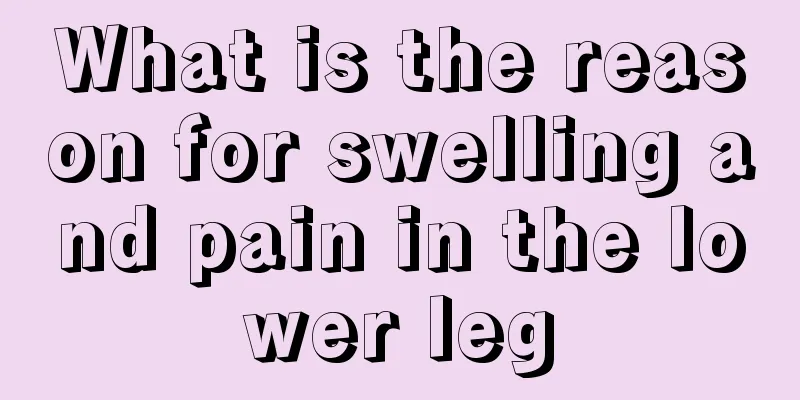 What is the reason for swelling and pain in the lower leg