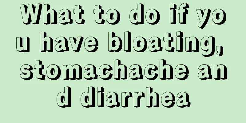 What to do if you have bloating, stomachache and diarrhea