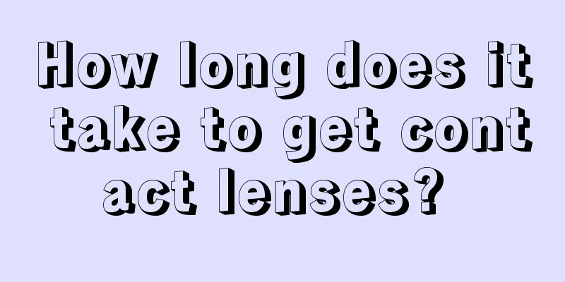 How long does it take to get contact lenses? 