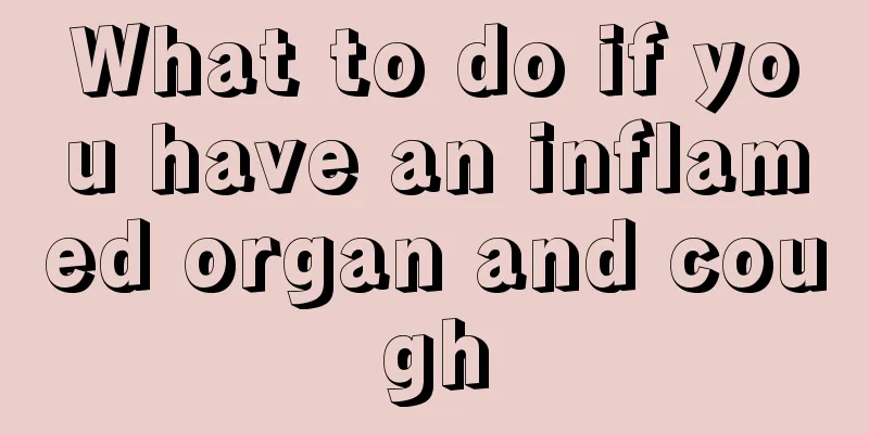 What to do if you have an inflamed organ and cough
