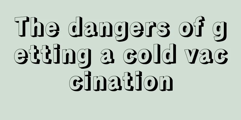 The dangers of getting a cold vaccination