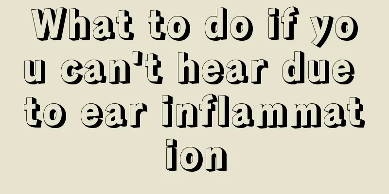 What to do if you can't hear due to ear inflammation