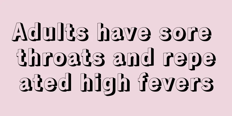 Adults have sore throats and repeated high fevers