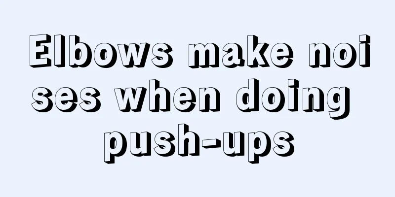 Elbows make noises when doing push-ups