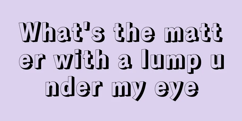 What's the matter with a lump under my eye