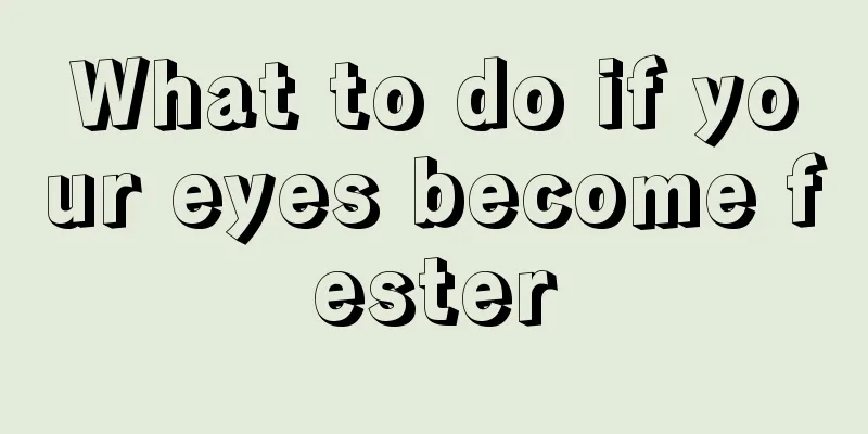 What to do if your eyes become fester