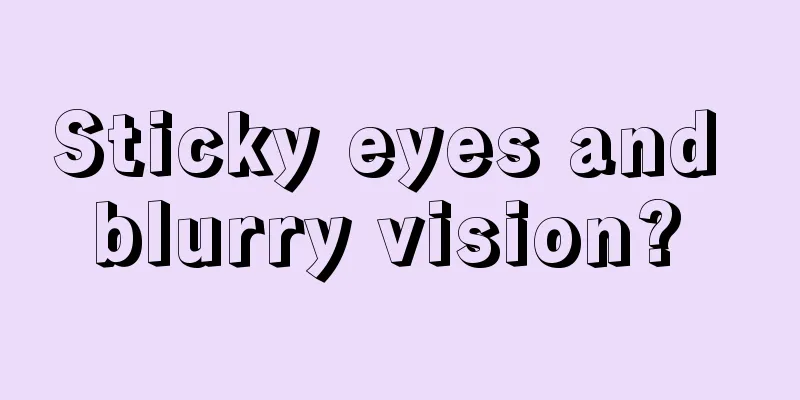 Sticky eyes and blurry vision? 