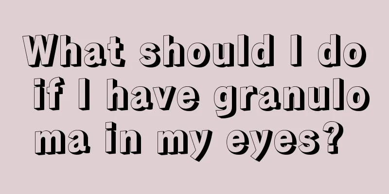 What should I do if I have granuloma in my eyes? 