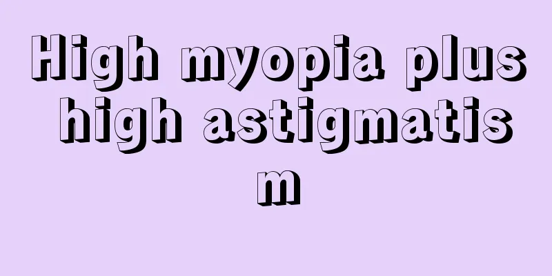 High myopia plus high astigmatism