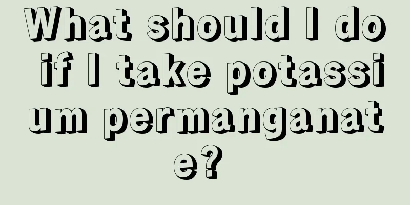 What should I do if I take potassium permanganate? 