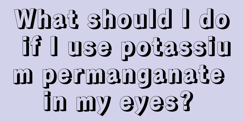What should I do if I use potassium permanganate in my eyes? 