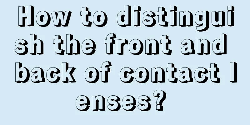 How to distinguish the front and back of contact lenses? 