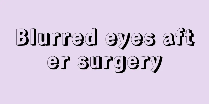 Blurred eyes after surgery