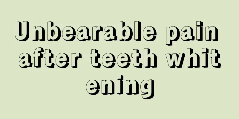 Unbearable pain after teeth whitening