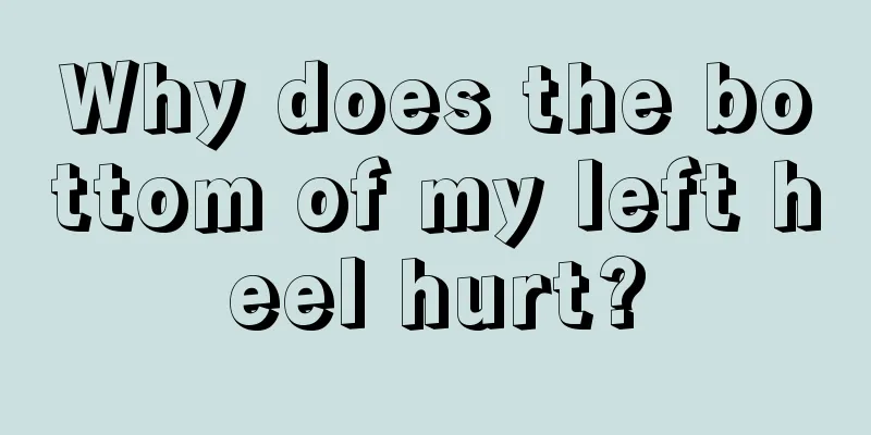 Why does the bottom of my left heel hurt?