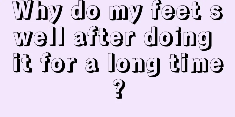Why do my feet swell after doing it for a long time?