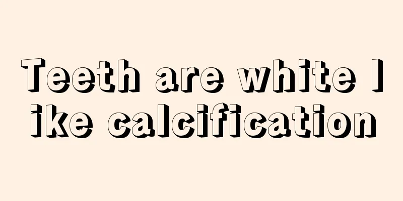 Teeth are white like calcification
