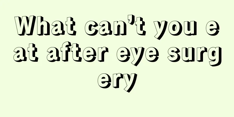 What can’t you eat after eye surgery