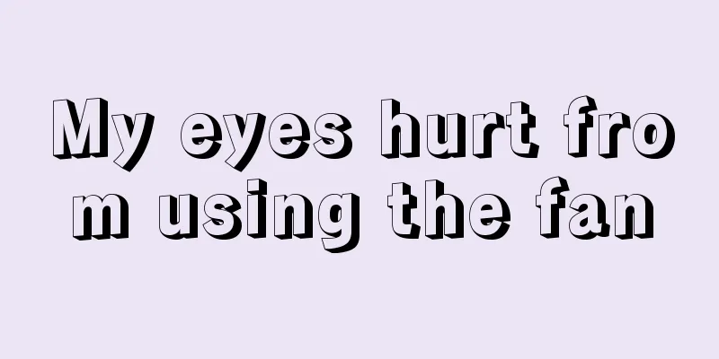 My eyes hurt from using the fan