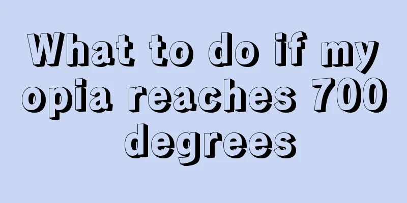 What to do if myopia reaches 700 degrees