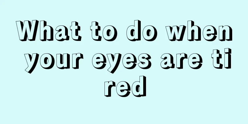 What to do when your eyes are tired